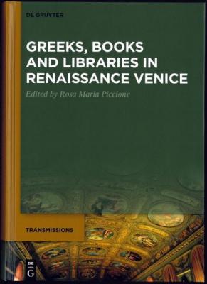 Greeks Books and Libraries in Renaissance Venice by Rosa Maria Piccione ed